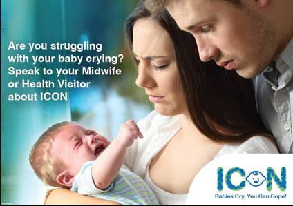 Image of adults with crying baby. Contains text Are you struggling with your crying baby? Speak to your Midwife or Health Visitor about ICON.
